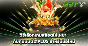 วิธีเลือกเกมสล็อตให้เหมาะกับทุนบน 321PLUS สำหรับมือใหม่